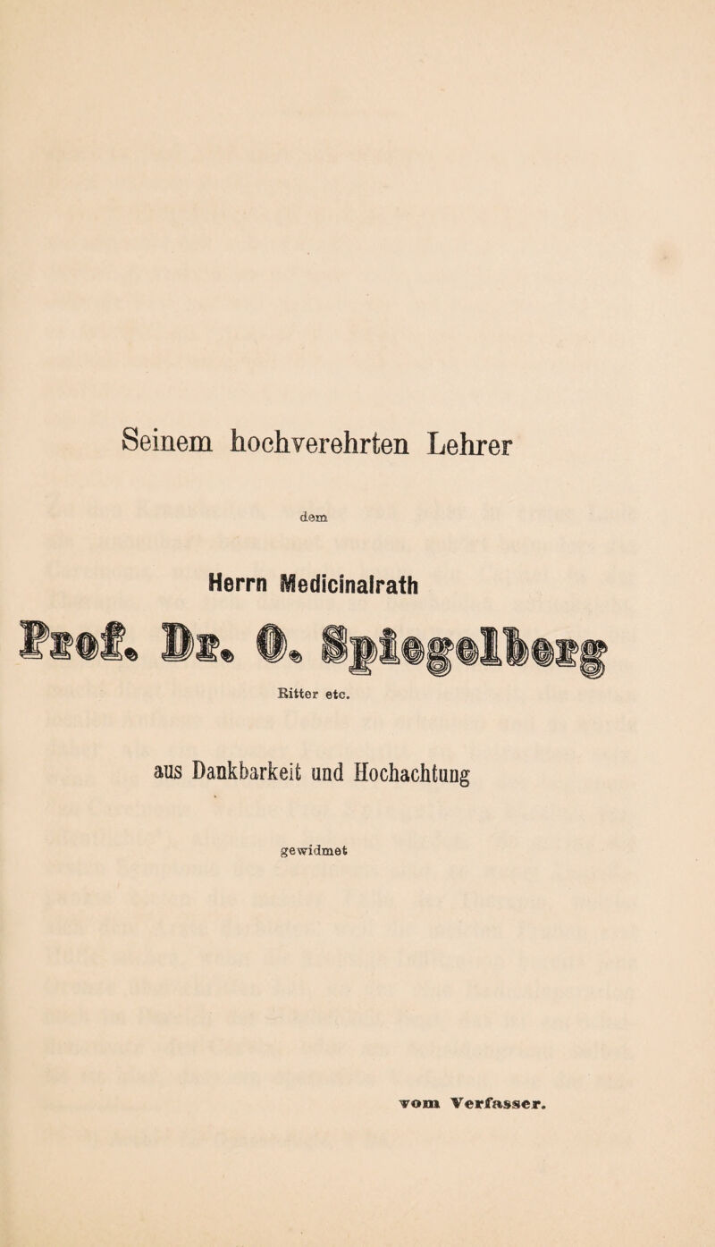 Seinem hochverehrten Lehrer dem Herrn Ißedicinalrath Ritter etc. aus Dankbarkeit und Hochachtung gewidmet tom Verfasser.