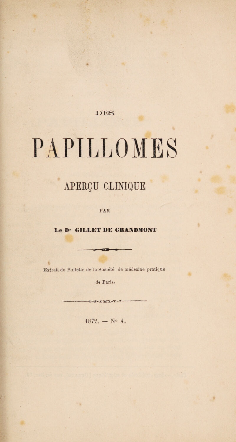 DES PAPILLOMES APERÇU CLINIQUE PAR Le Dr GILLET DE GRANDNONT « Extrait du Bulletin de la Société de médecine pratique de Paris,