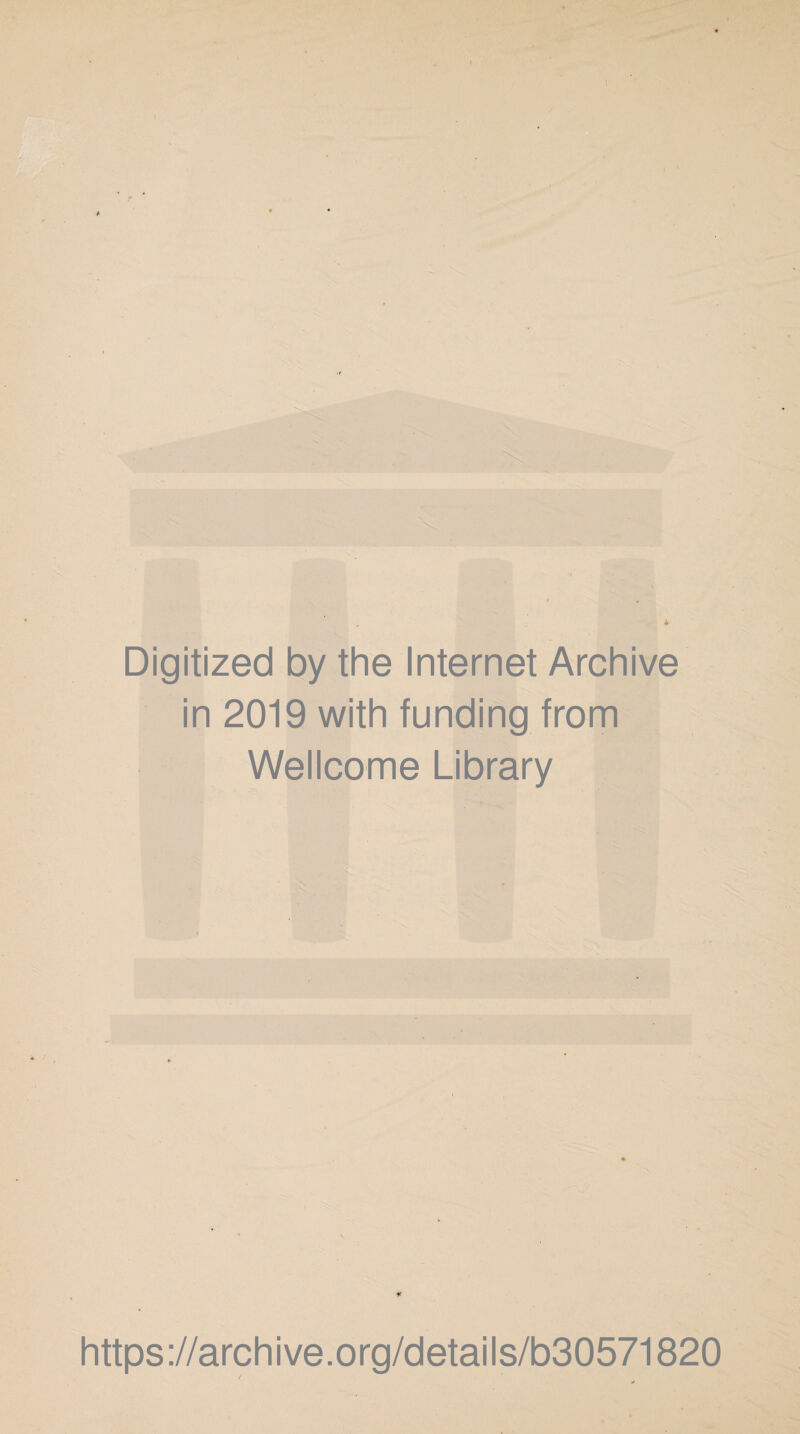 Digitized by the Internet Archive in 2019 with funding from Wellcome Library +* https://archive.org/details/b30571820