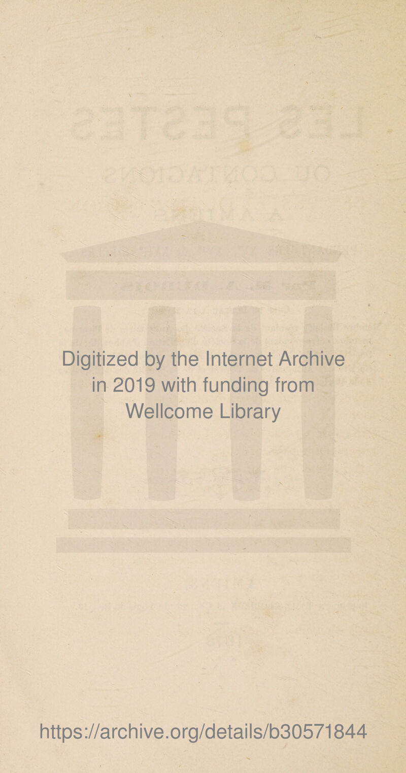 Digitized by the Internet Archive in 2019 with funding from ™ Wellcome Library https://archive.org/details/b30571844