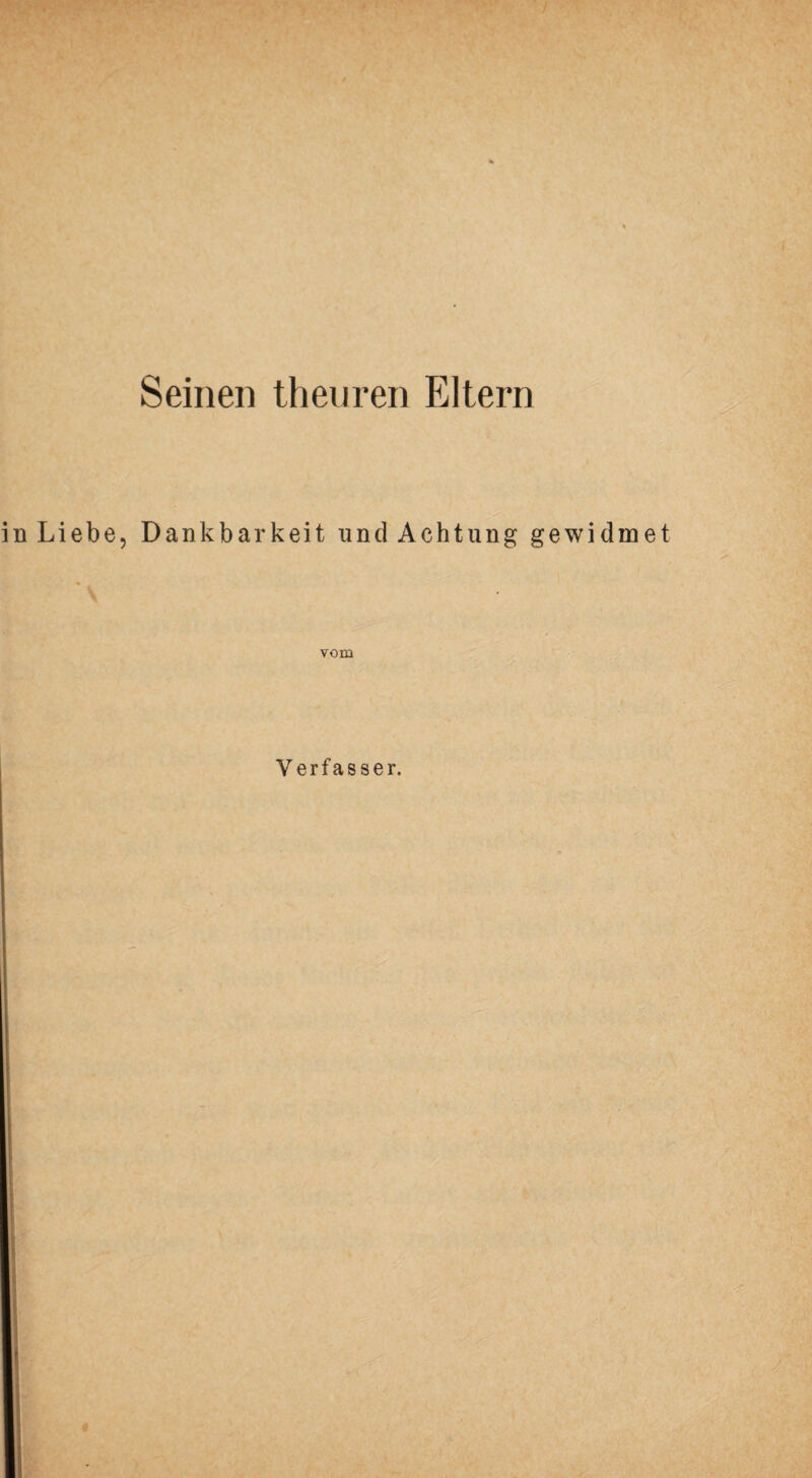 Seinen theuren Eltern Liebe, Dankbarkeit und Achtung gewidmet vom Verfasser.