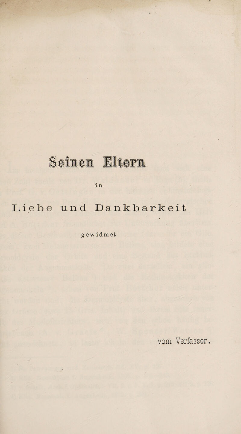 Liebe und Dankbarkeit g e w idm et vom Verfasser.