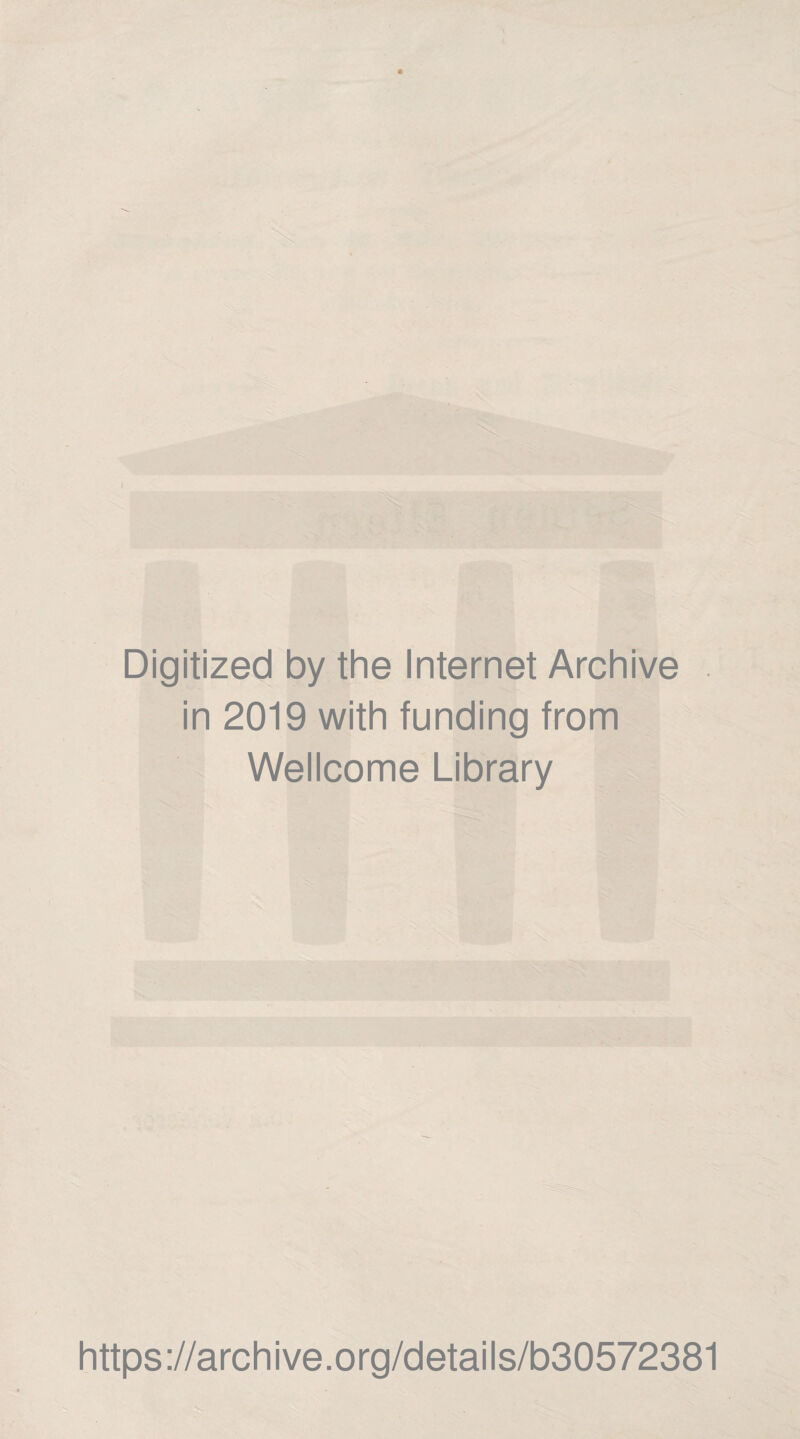 Digitized by the Internet Archive in 2019 with funding from Wellcome Library https://archive.org/details/b30572381