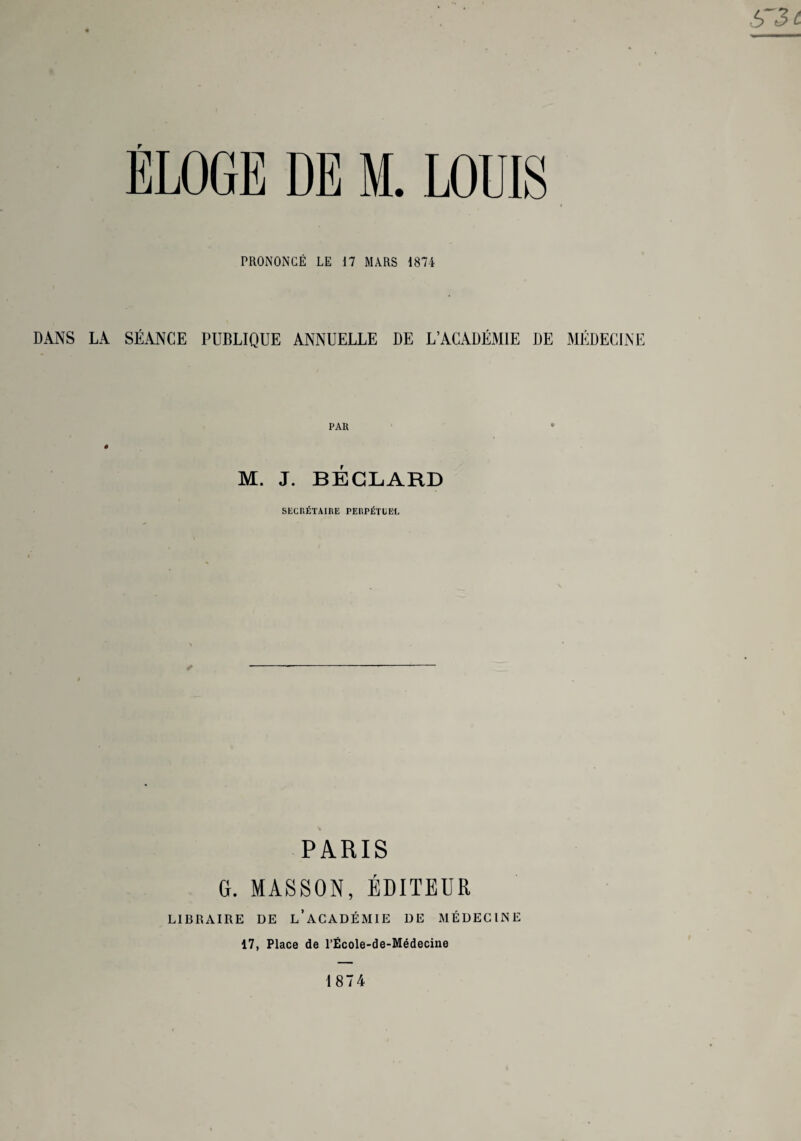 PRONONCÉ LE 17 MARS 1874 DANS LA SÉANCE PUBLIQUE ANNUELLE DE L’ACADÉMIE DE MÉDECINE PAR M. J. BÉGLARD SECRÉTAIRE PERPÉTRÉE PARIS G. MASSON, ÉDITEUR LIBRAIRE DE L’ACADÉMIE DE MÉDECINE 17, Place de l’École-de-Médecine 1874