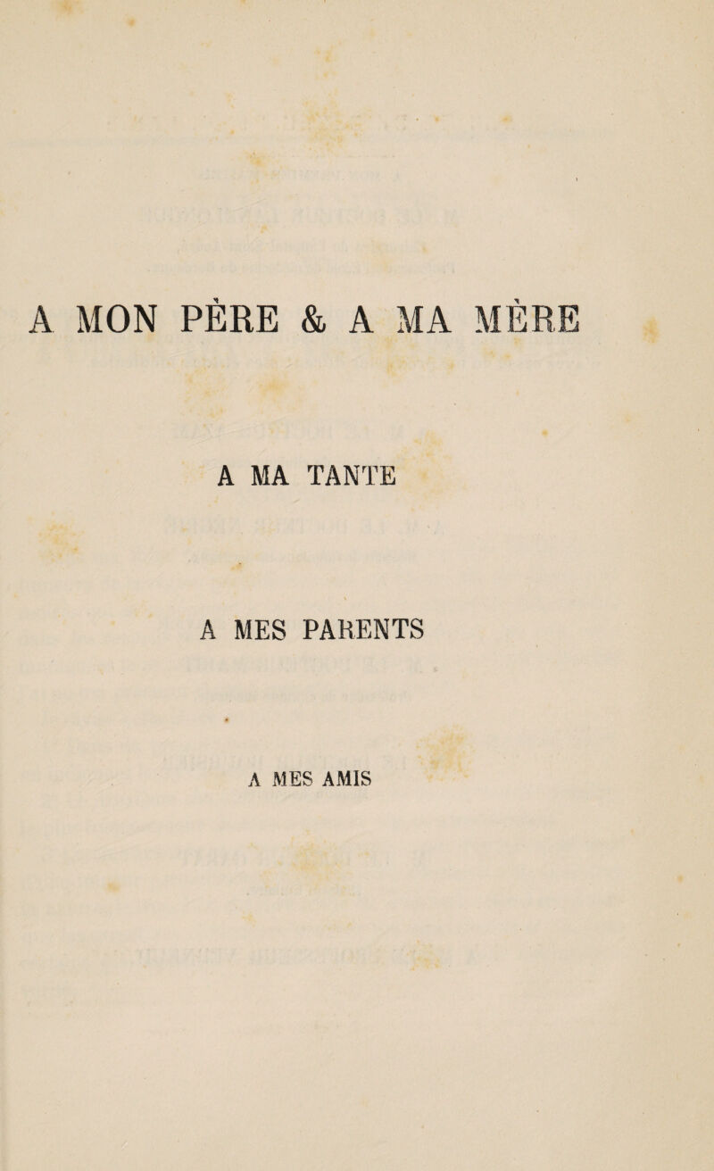 A MON PÈRE & A MA MÈRE A MA TANTE A MES PARENTS A MES AMIS