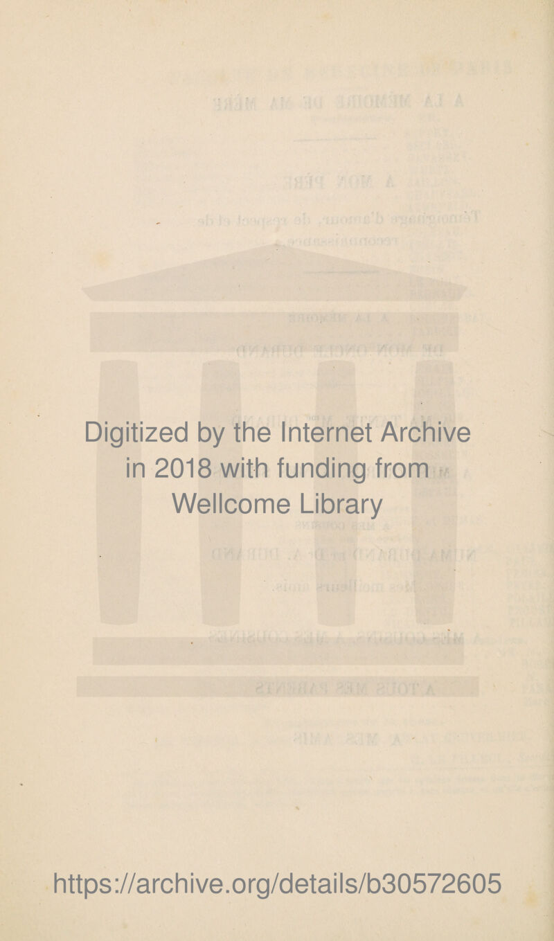 a .* ■ Digitized by the Internet Archive in 2018 with funding from Wellcome Library ■ i https://archive.org/details/b30572605