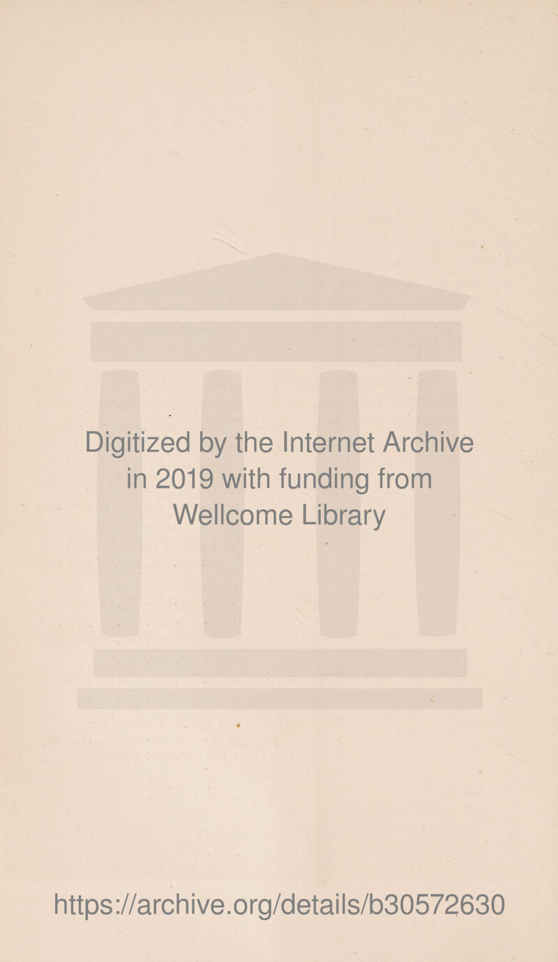 Digitized by the Internet Archive in 2019 with funding from Wellcome Library * https://archive.org/details/b30572630