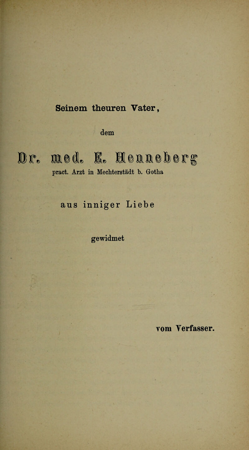 Seinem theuren Vater, dem pract. Arzt in Mechterstädt b. Gotha aus inniger Liebe gewidmet vom Verfasser.