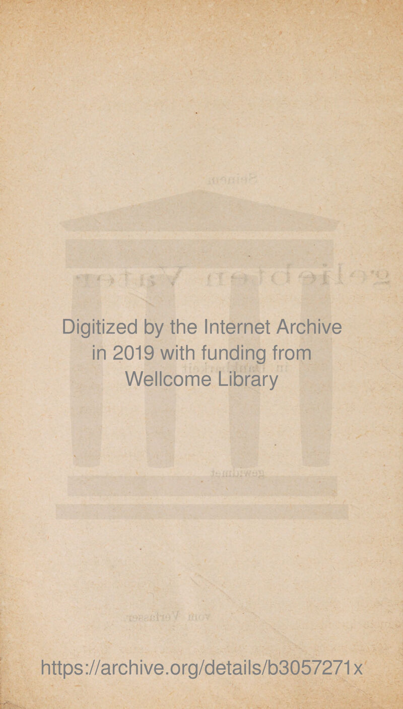 Digitized by the Internet Archive in 2019 with funding from Wellcome Library https ://arch i ve. o rg/detai Is/b3057271 x