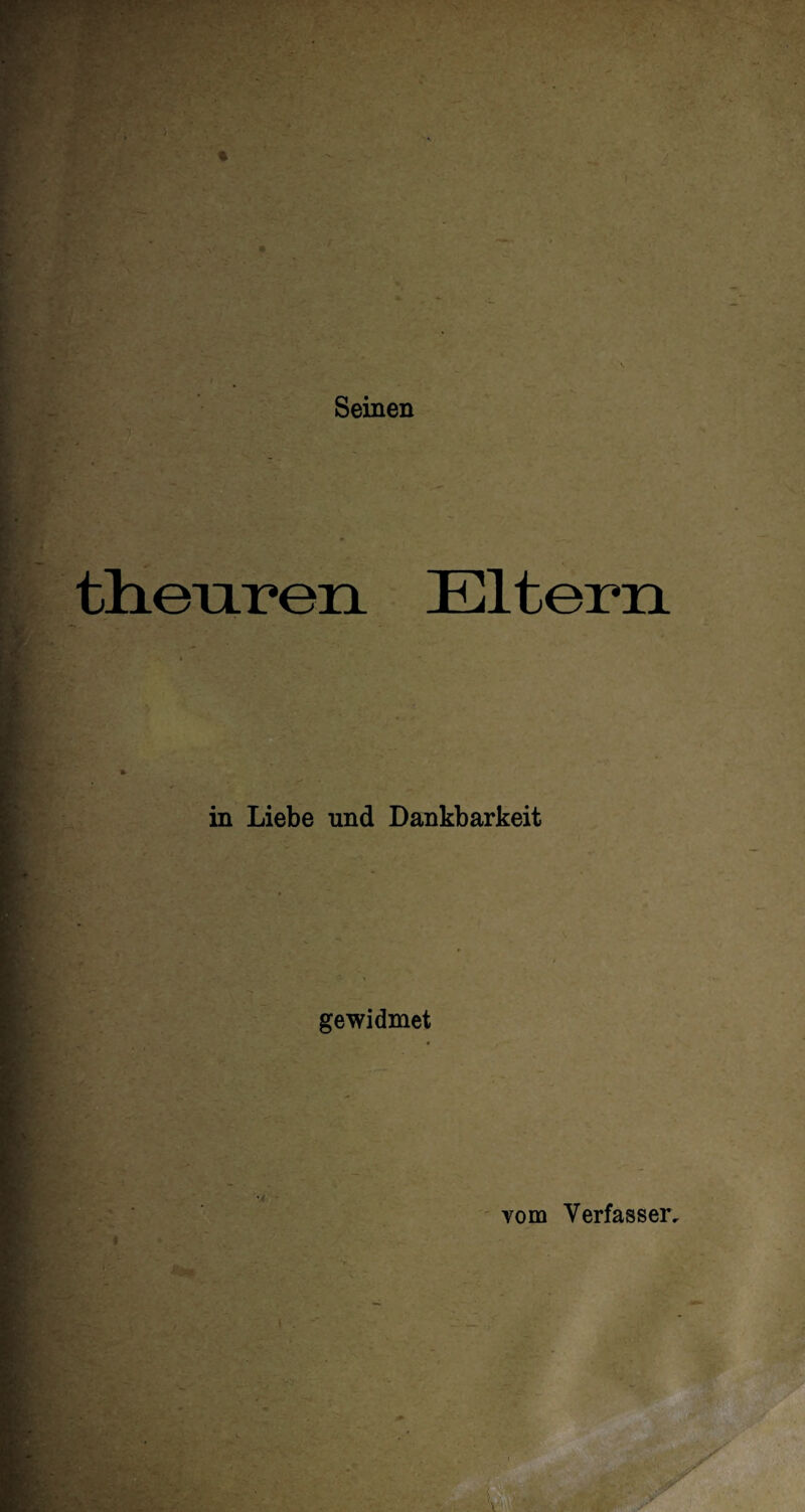 Seinen tlienren Eltern in Liebe und Dankbarkeit gewidmet vom Verfasser,