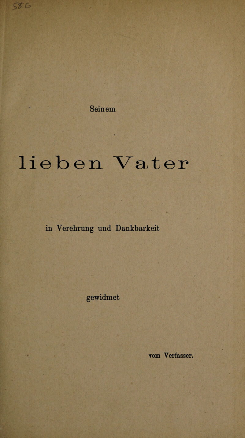 Seinem e ben Vat er in Verehrung und Dankbarkeit gewidmet Tom Verfasser.