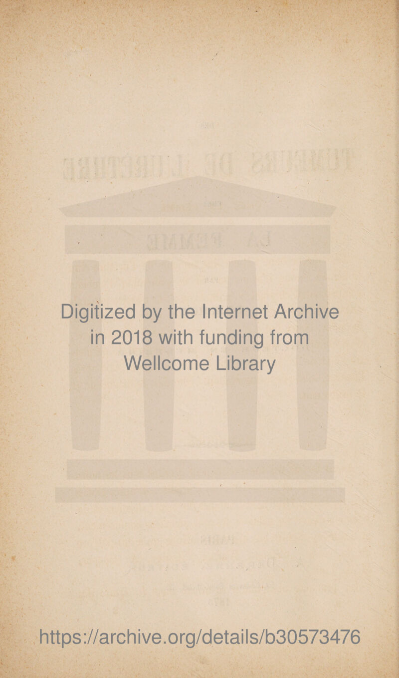 Digitized by the Internet Archive in 2018 with funding from Wellcome Library • * https://archive.org/details/b30573476