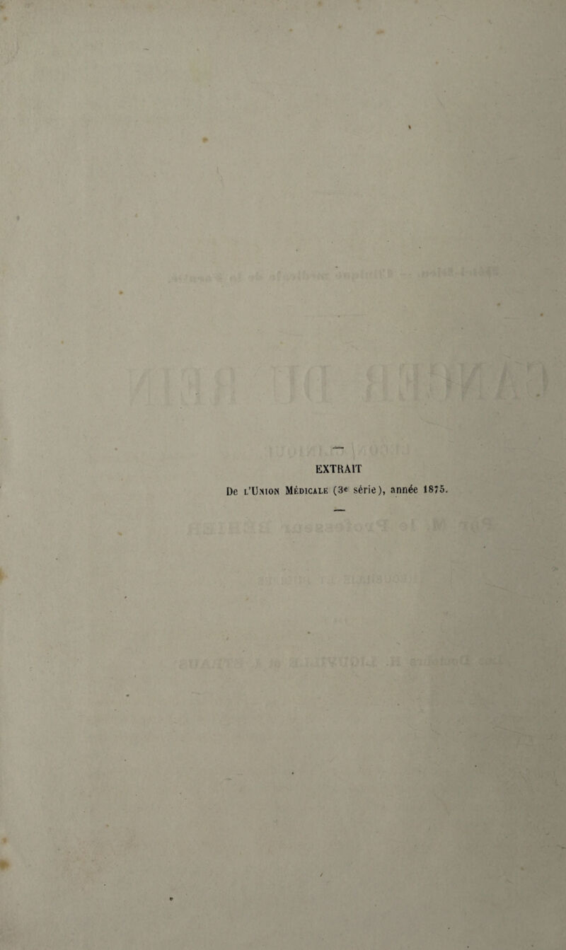 EXTRAIT De l’Union Médicale (3e série), année 1875.