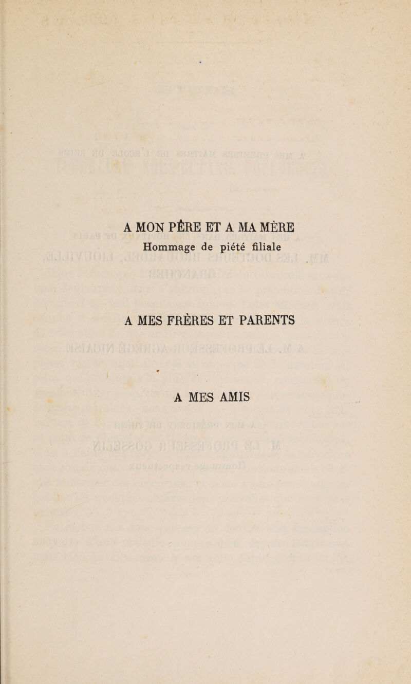 A MON PÈRE ET A MA MÈRE Hommage de piété filiale A MES FRÈRES ET PARENTS A MES AMIS