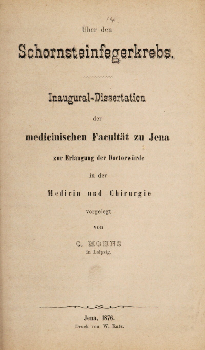 (C> der iiKMliciiiisclicii Faciiltät zu Jena zur Erlangung; der Doclorwürde in der M e (I i c i 11 11 ih1 C li i r ii r i e vorgelegt von in Leipzig. --- Jena, 1876. Druck von W. Ratz.