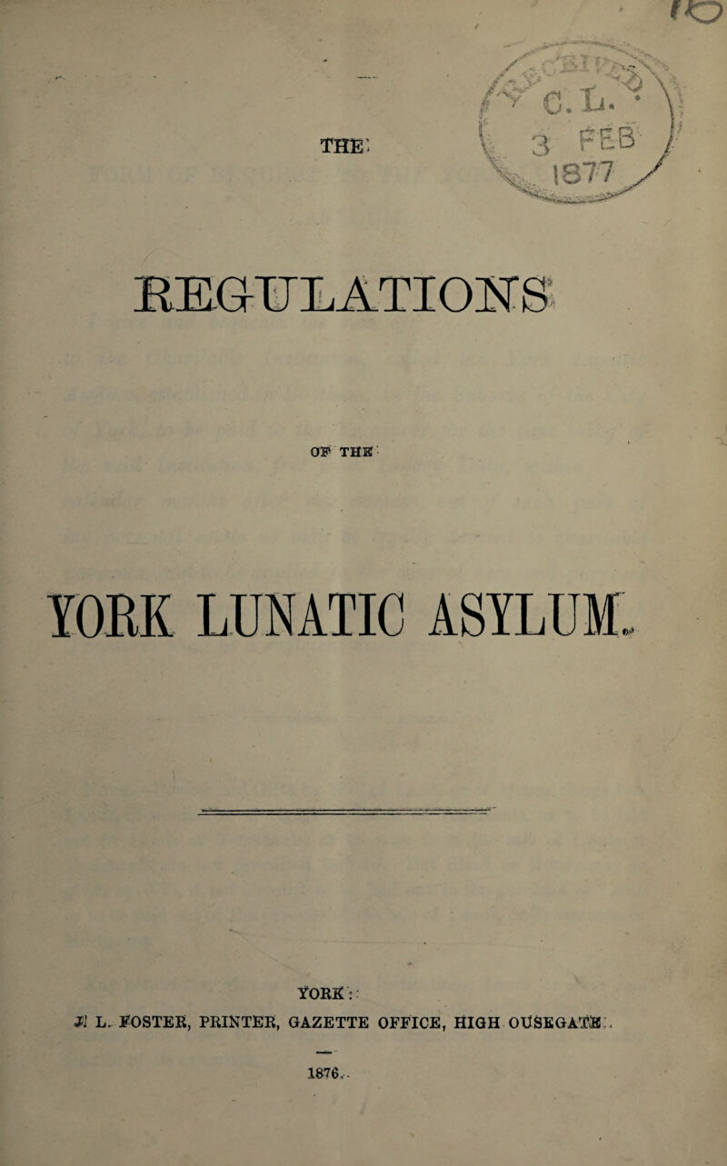 OF THE YORK LUNATIC ASYLUM. YORK:: JJ L. FOSTER, PRINTER, GAZETTE OFFICE, HIGH OUSEGATE . 1876,-