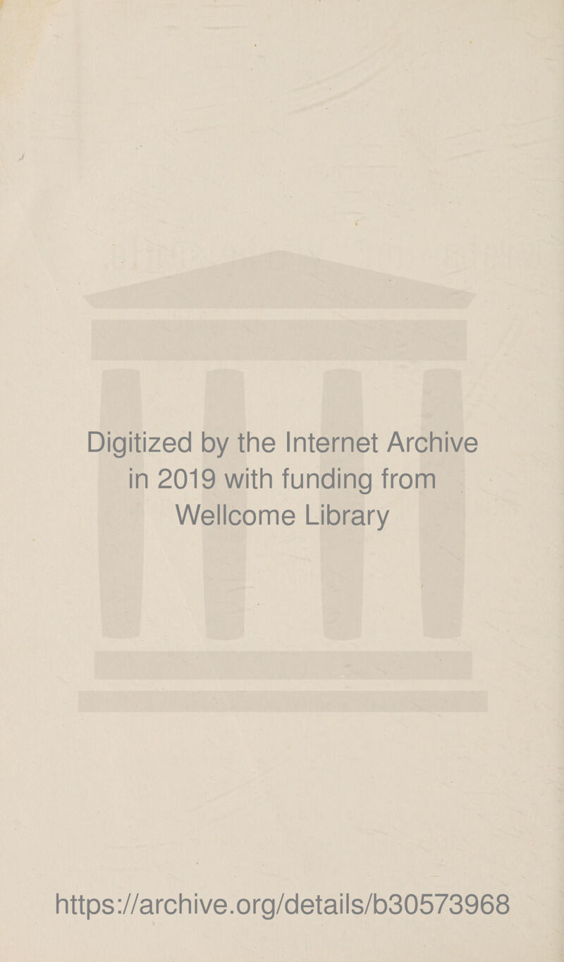 Digitized by the Internet Archive in 2019 with funding from Wellcome Library https ://arch i ve. org/detai Is/b30573968