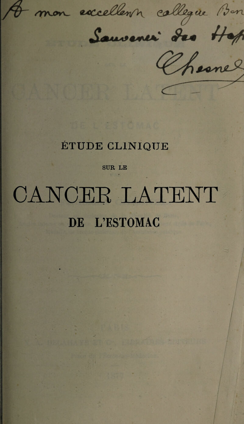 /)7V£>KV- ÉTUDE CLINIQUE CANCER LATENT DE L’ESTOMAC J l