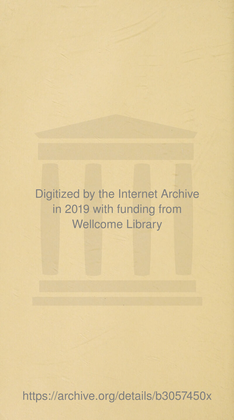 Digitized by the Internet Archive in 2019 with funding from Wellcome Library https ://arch i ve .org/detai Is/b3057450x