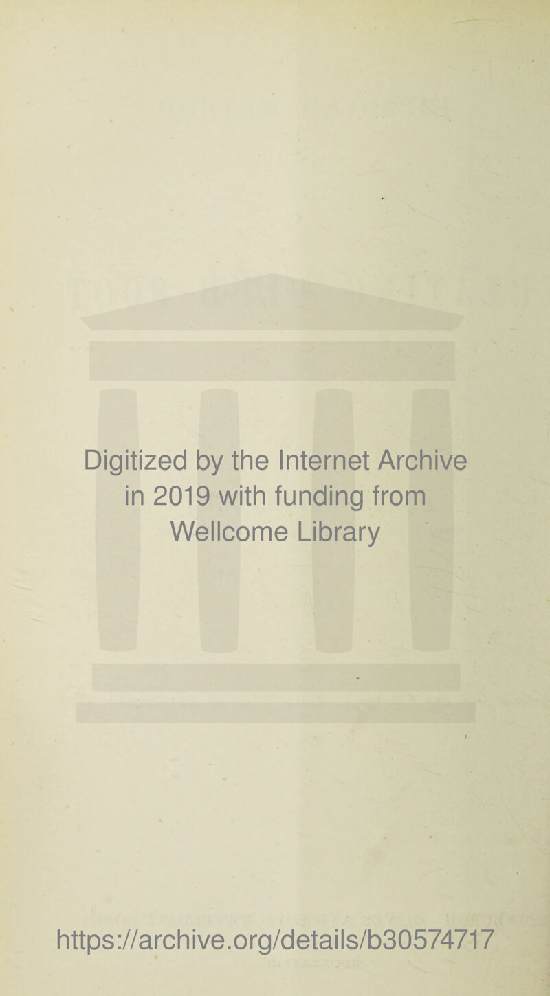 Digitized by the Internet Archive in 2019 with funding from Wellcome Library l https://archive.org/details/b30574717