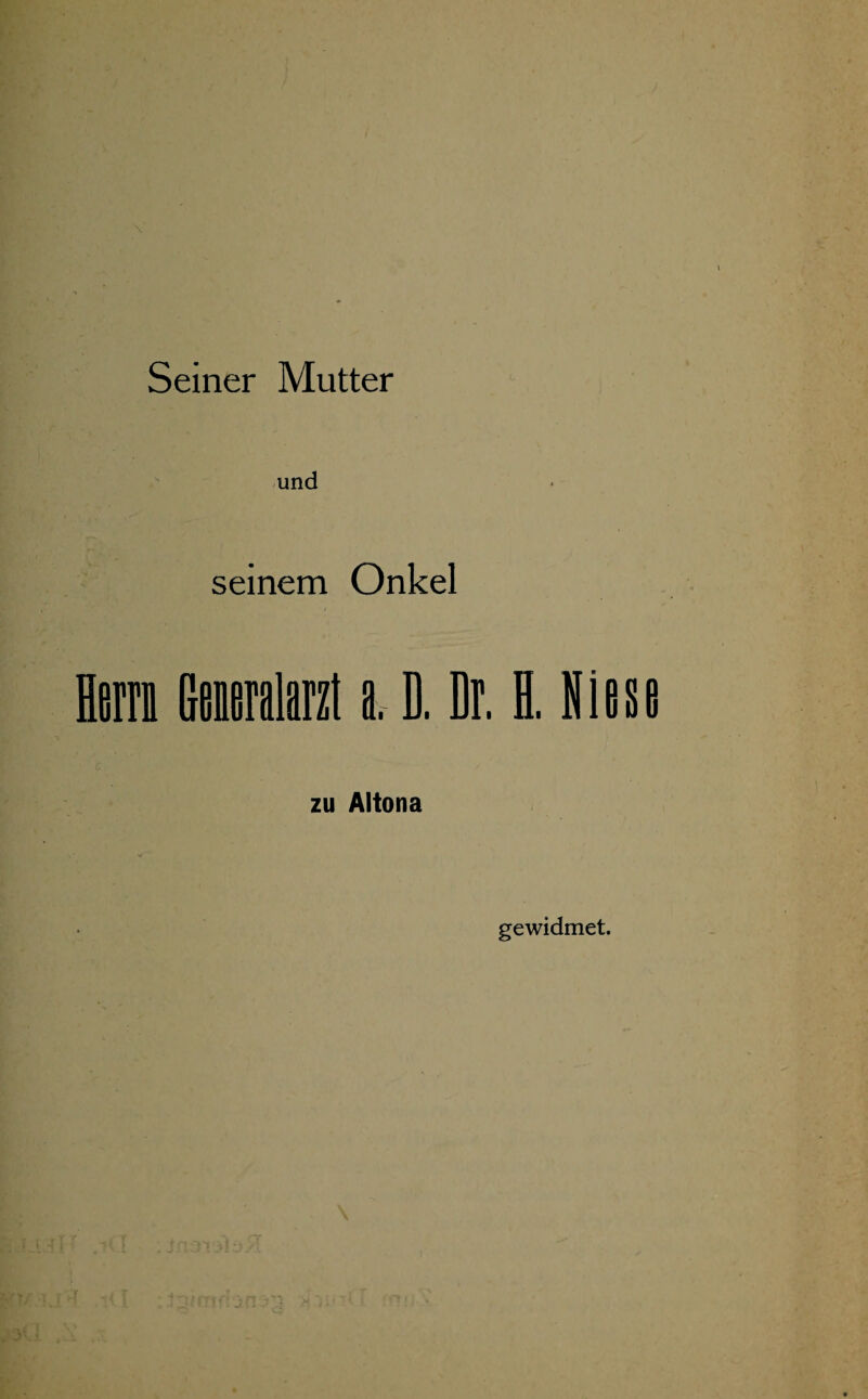 Seiner Mutter und seinem Onkel Hern Generalarzt a. D. Dr. H. Niese zu Altona gewidmet.