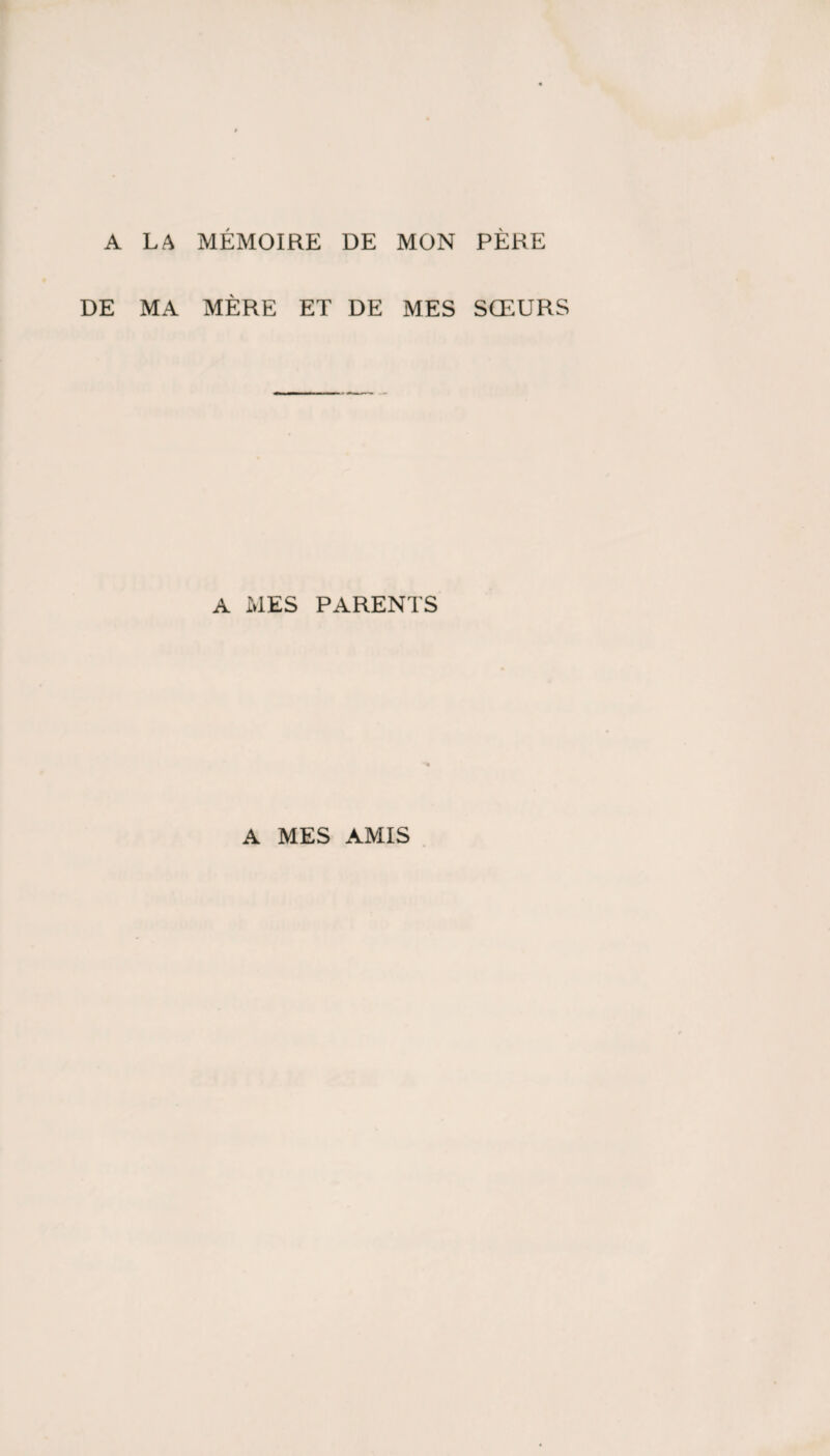 A LA MEMOIRE DE MON PERE DE MA MÈRE ET DE MES SŒURS A MES PARENTS