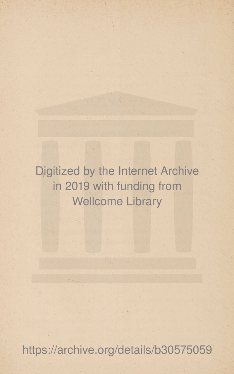 Digitized by the Internet Archive in 2019 with funding from Wellcome Library V https://archive.org/details/b30575059
