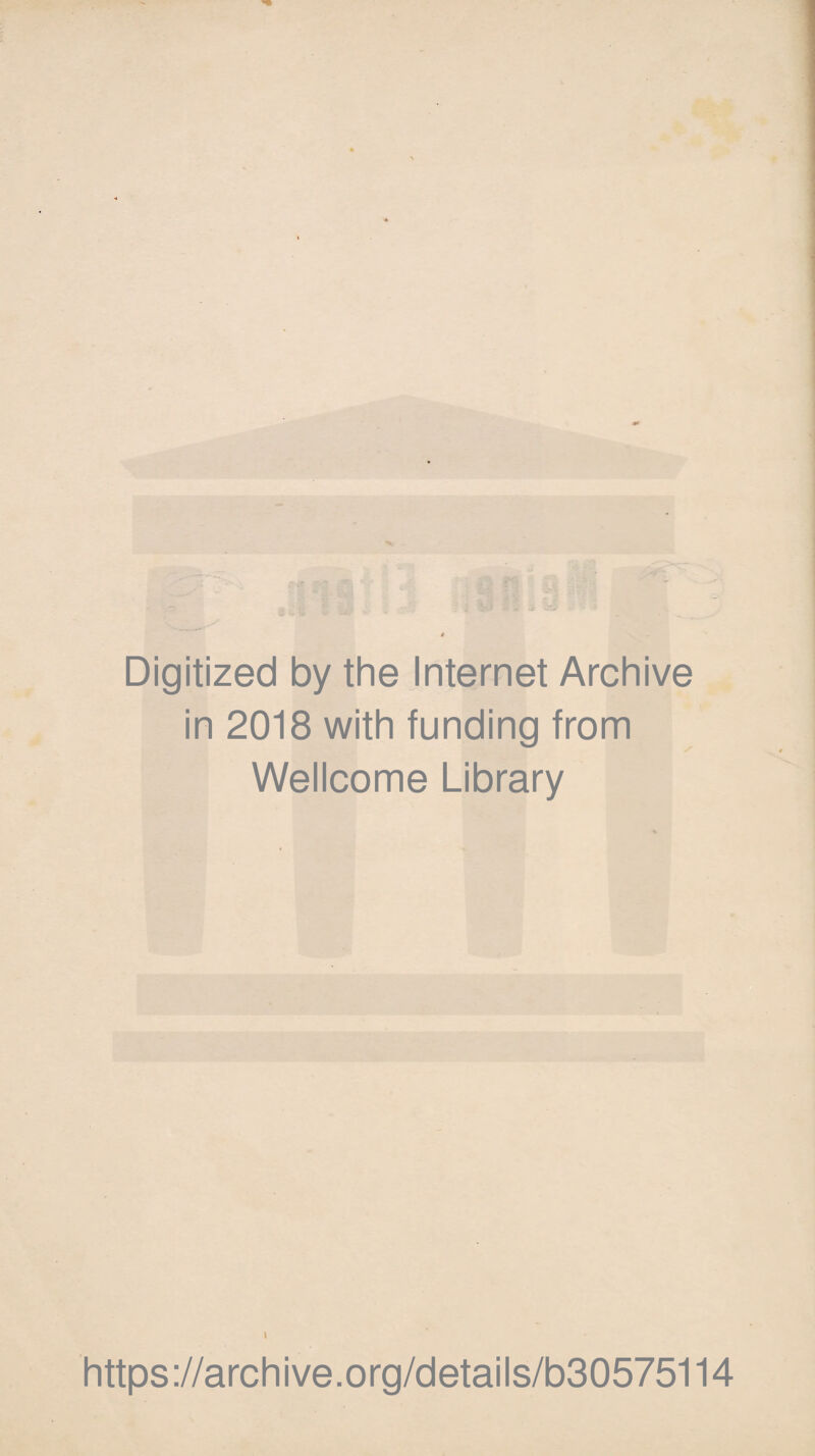 Digitized by the Internet Archive in 2018 with funding from Wellcome Library I https://archive.org/details/b30575114