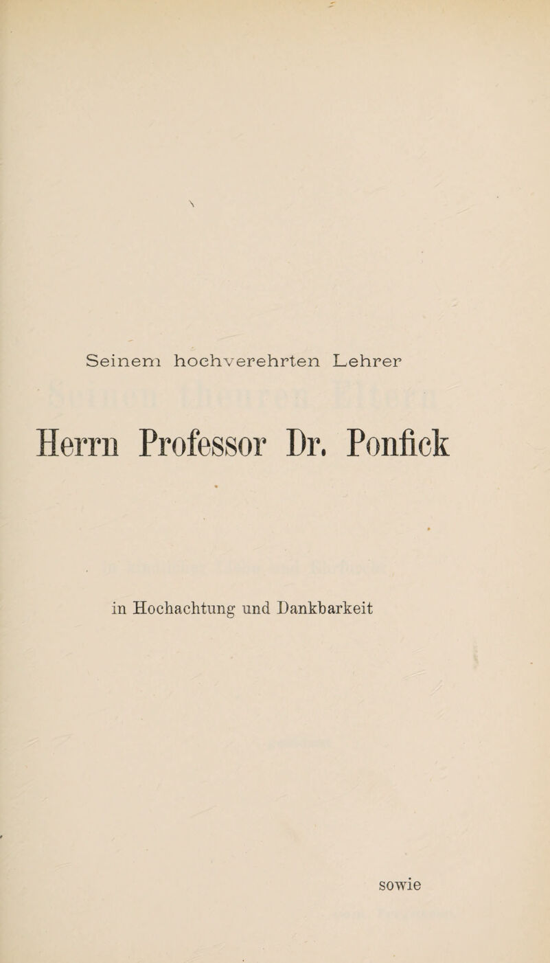 Seinem hochverehrten Lehrer Herrn Professor Dr, Ponfick in Hochachtung und Dankbarkeit sowie