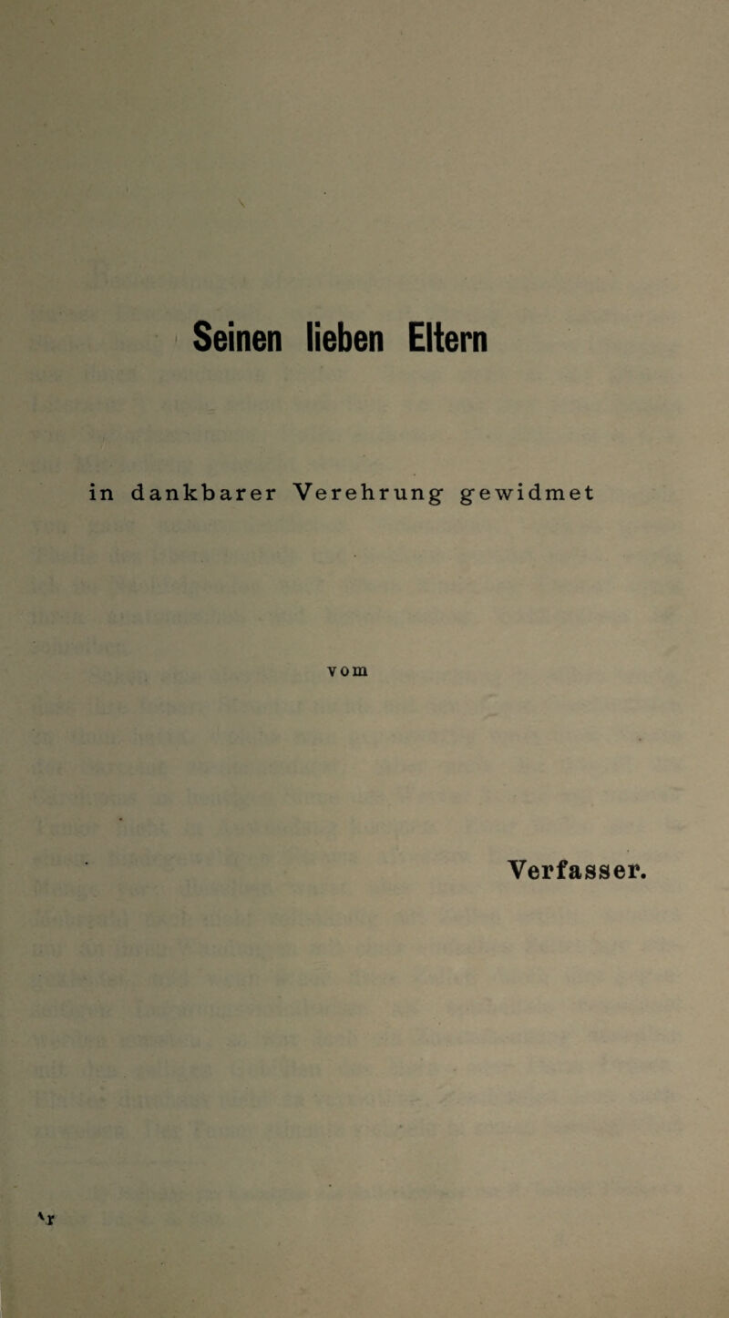 Seinen lieben Eltern in dankbarer Verehrung gewidmet vom Verfasser.