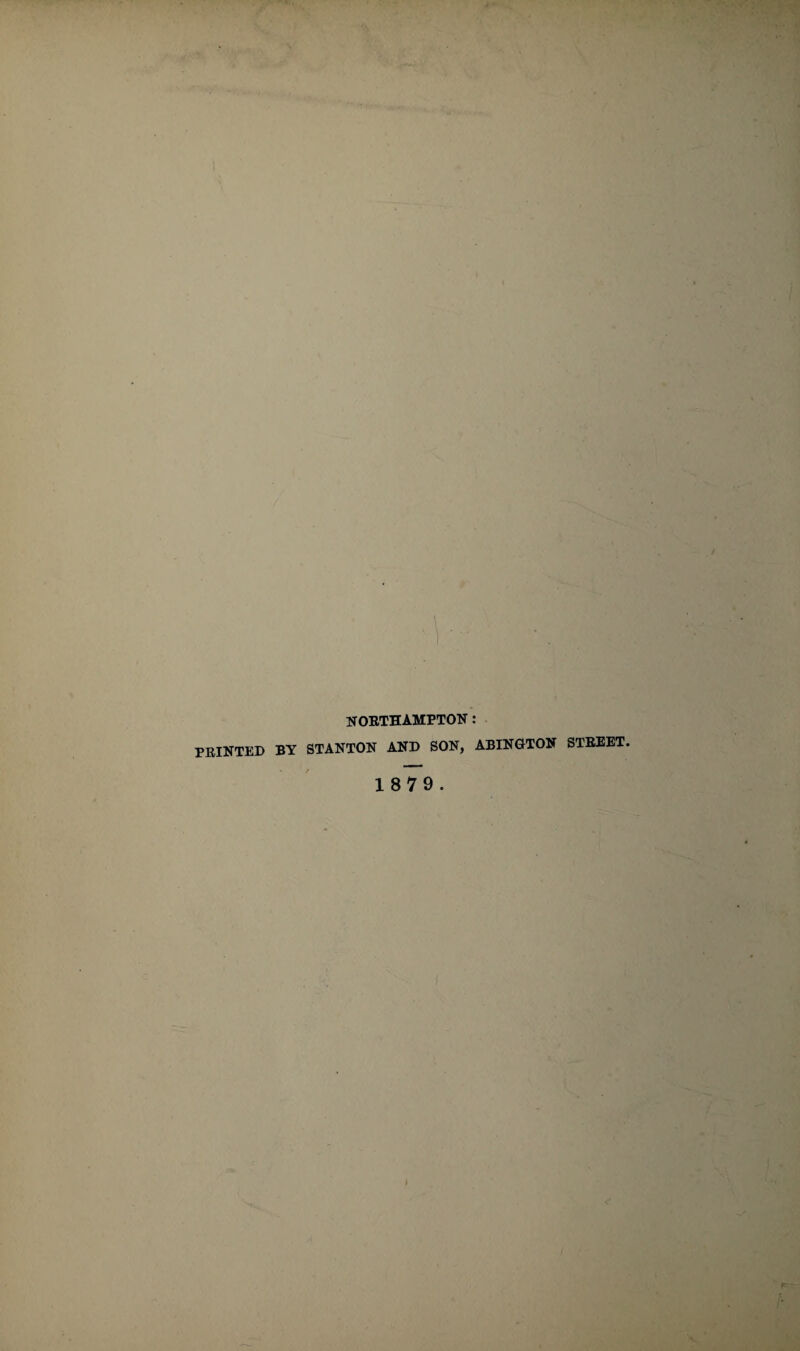 NORTHAMPTON: PRINTED BY STANTON AND SON, ABINGTON STREET. 1 879.