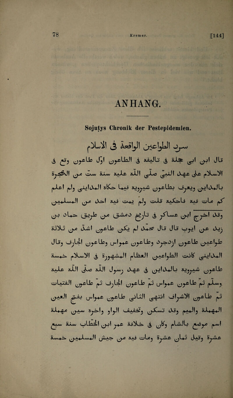 ANHANG. Sojutys Chronik der Pestepidemien. i ^ ^^Uo jy ^^UaJI ^ xäJLj ^ aü^ ^1 ^j! JU S^^gvJI ^ O.AY &.Ä.AÜ X.x-Lt aJJt ^^-Lo ^xjJI X^C |V*A»-C-I I X-J I sKä- I X.J Lj ^j.x> XäJ xxi 0.4.j oJj> auX^U aui ^'Lo j*X ^vJ ^U £ ^.XLw..c Xi. äo^Ü JLwi ^X.5 pJ X*^0 JU JU L-5^1 X^j JU. o^lil Ikj \jy&Us^ ij.b X^is. ^Lw^l 3, S^^J! ^LUäJI ^A-C^UJ! ojl^ ^IXjf WW UV V* XxXc: aÜJf ^Xo aXJI J^a*) X-$£ 3 ^jJX-JU aUj^JU* jJ^äLIö UV . VW W ww ^UaÄJI j*j> OpU>! jvi (J^^-4-£ Us jvi j*A.u^ IW ^LJI ot^-w^l ^j^..cLb ^.j I • ^ I^J! läaa^^ ^iXauj lX* * |V^JI^ ac^X4^■ ♦ * 1 ^a«w &Aau ^oLUi^l ^j.j| ^■■♦■■^ äci^Uik ^ |*UxJU yjp |V*^I ^^.A^Xaaa^J I ^jiÄAÄ. ^./O &a3 CijL/Oij 5^L+j J~AS. S^uää