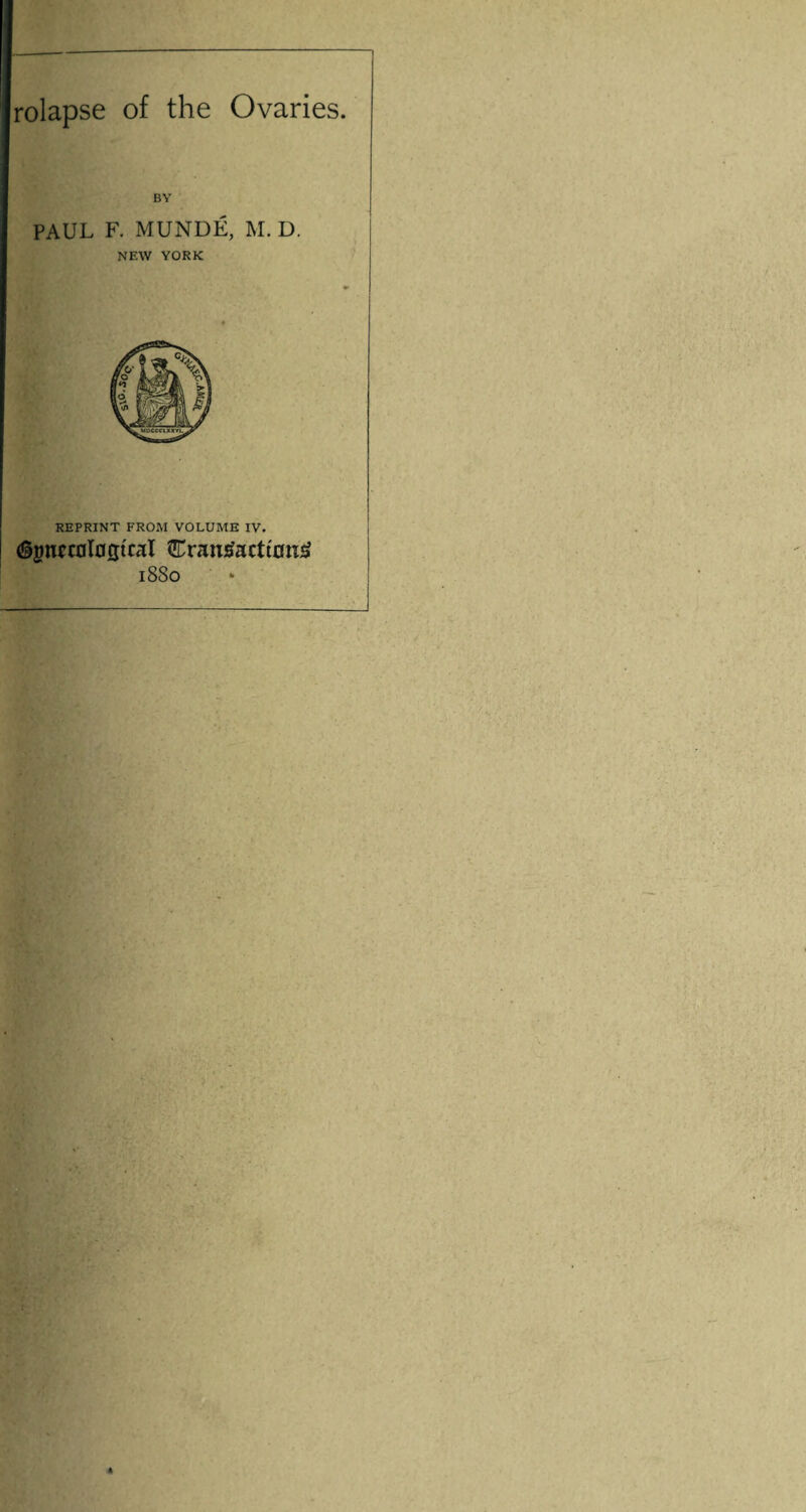 rolapse of the Ovaries. BY PAUL F. MUNDE, M. D. NEW YORK REPRINT FROM VOLUME IV. d9»nccfll05tcal CnrntfacttonS 18S0