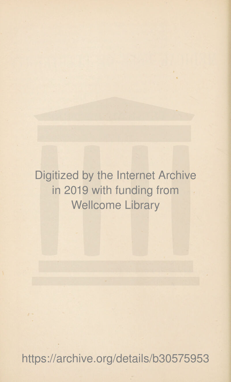 I « Digitized by the Internet Archive in 2019 with funding from Wellcome Library https://archive.org/details/b30575953