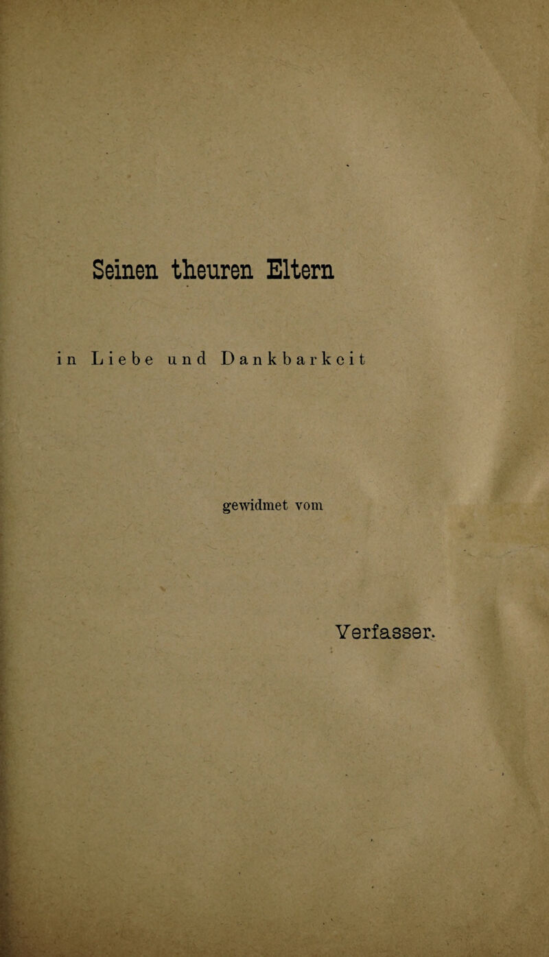 Seinen theuren Eltern Liebe und Dankbarkeit gewidmet vom Verfasser.