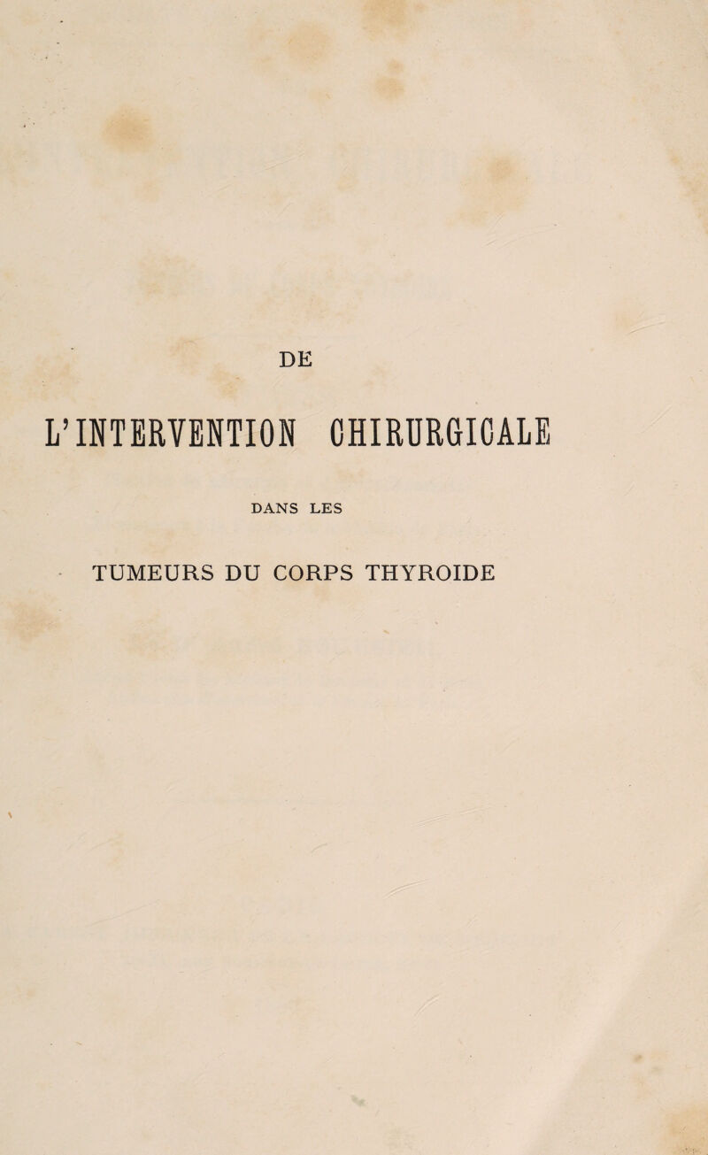 DE L’INTERVENTION CHIRURGICALE DANS LES TUMEURS DU CORPS THYROÏDE