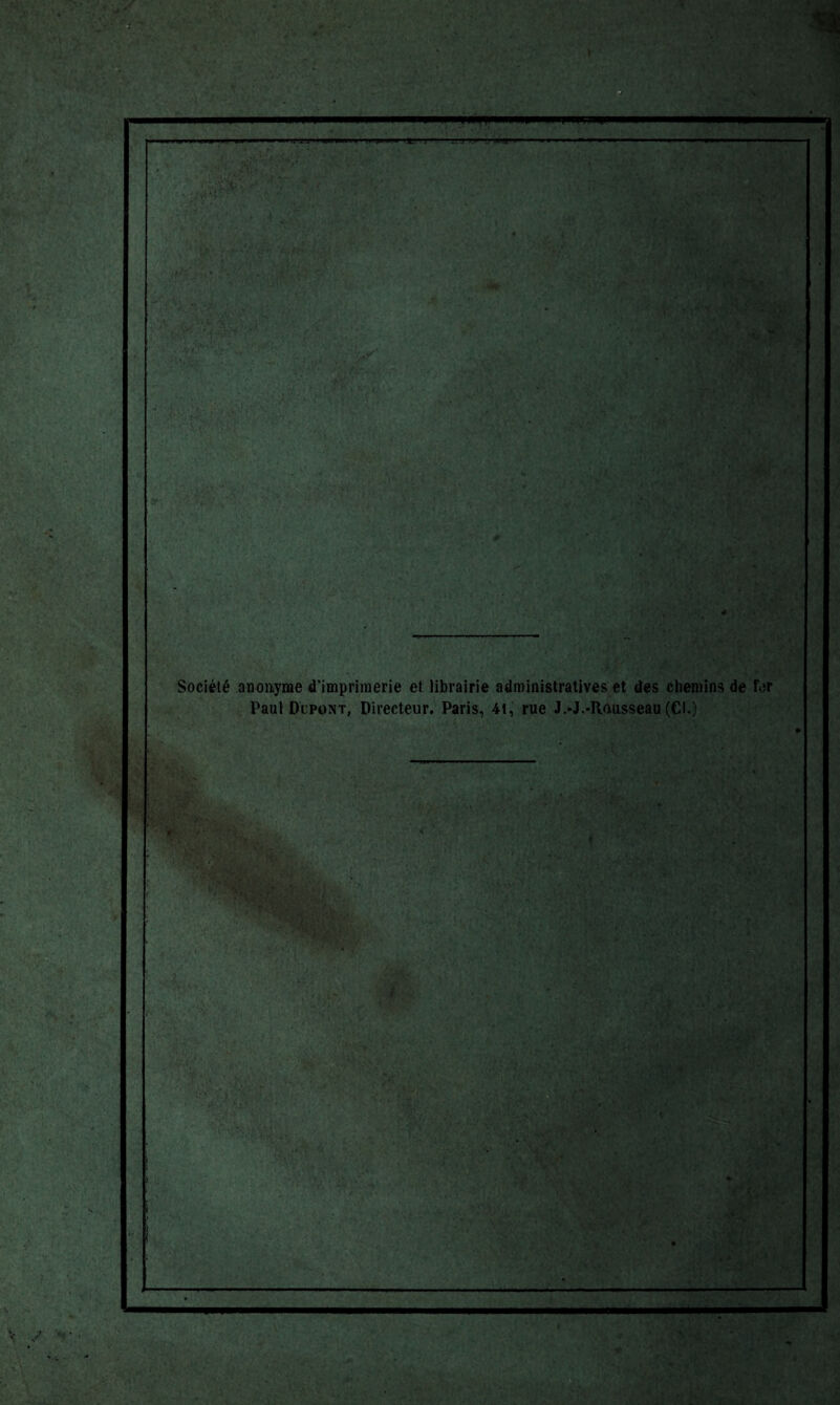 Çl-V - ..ir* •’T>>, > . ,«»v *'- 'r .‘;i.' k''* '■, . ^ • V ' • ' ' '> . i'VjCfï » - V ' ac *'isy.t ;'r;f^!!*;^v ^ . 'v : .;s',, ; ,r;,,'.v.;rr:^ Société anonyme d’imprimerie et librairie administratives et des chemins de for Paul Dupont, Directeur. Paris, 41, rue J.*J.-Rousseau (Cl,) V