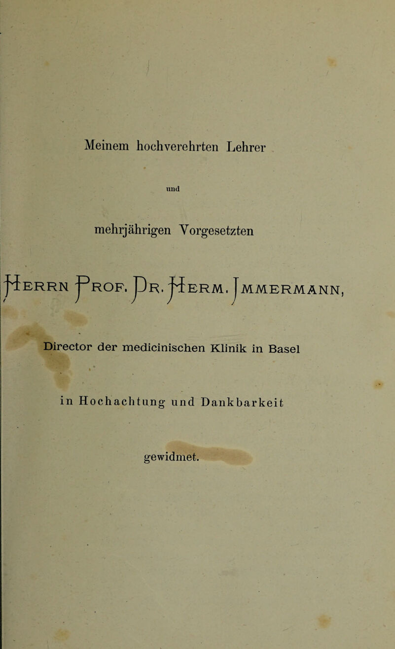 Meinem hoehverehrten Lehrer und mehrjährigen Yorgesetzten juERRN ROF. JDr, ERM. JmMERM ANN Director der medicinischen Klinik in Basel in Hochachtung und Dankbarkeit gewidmet.