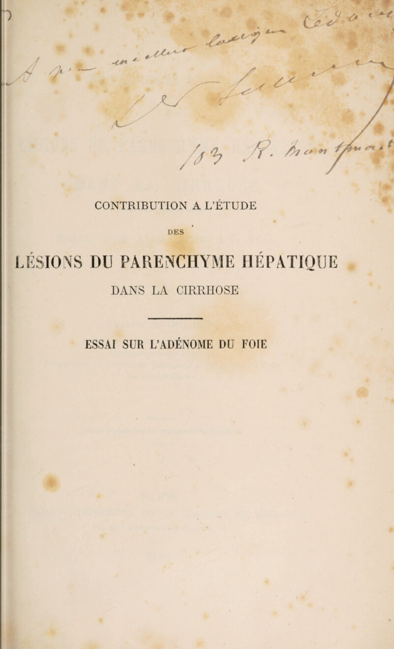 J yf <?'■ CONTRIBUTION A L’ETUDE LESIONS DU PARENCHYME HEPATIQUE DANS LA CIRRHOSE