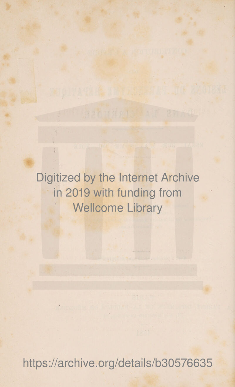 Digitized by the Internet Archive in 2019 with funding from Wellcome Library https://archive.org/details/b30576635