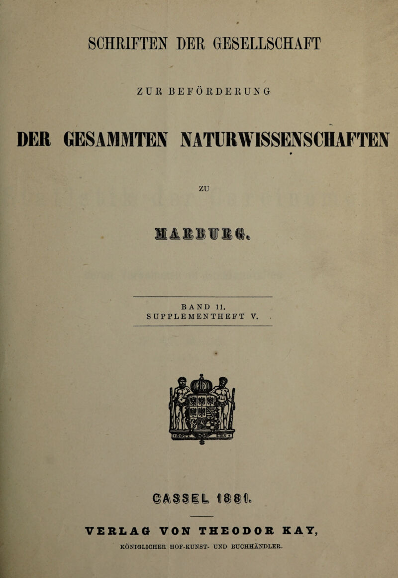 SCHRIFTEN DER GESELLSCHAFT ZUR BEFÖRDERUNG DER GESAMMTEN NATURWISSENSCHAFTEN ZU BAND 11. SUPPLEMENTHEFT V. VERLAG VON THEODOR KAT,