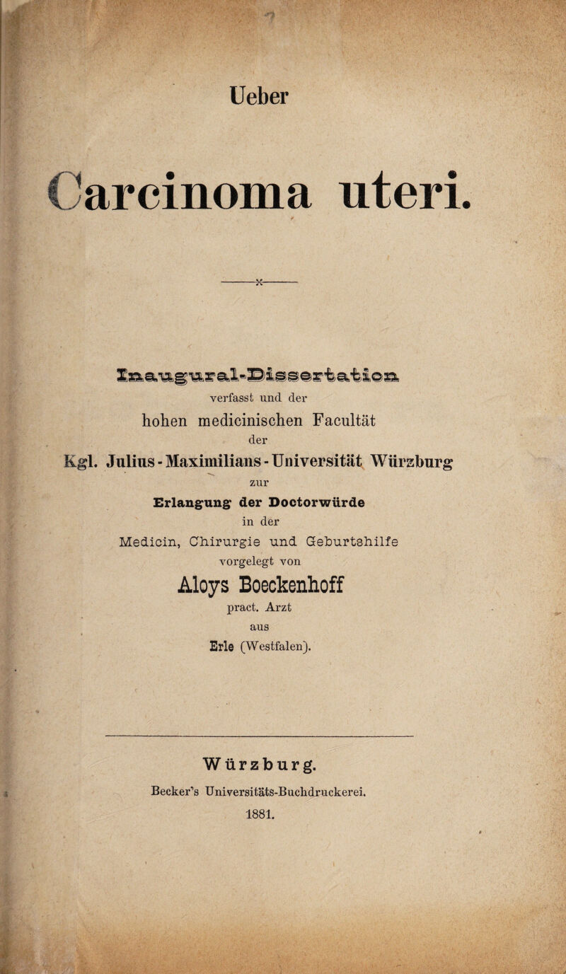 Ueber x verfasst und der hohen medicinischen Facultät der Kgl. Julius-Maximilians-Universität Würsburg zur Erlangung der Doctorwürde in der Medicin, Chirurgie und Geburtshilfe vorgelegt von Aloys Boeckenhoff pract. Arzt aus Erle (Westfalen). Würzburg. Becker’s Universitäts-BucMruckerei. 1881.