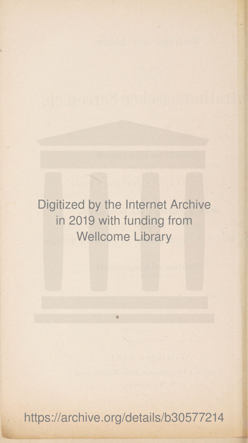 Digitized by the Internet Archive in 2019 with funding from Wellcome Library * https://archive.org/details/b30577214