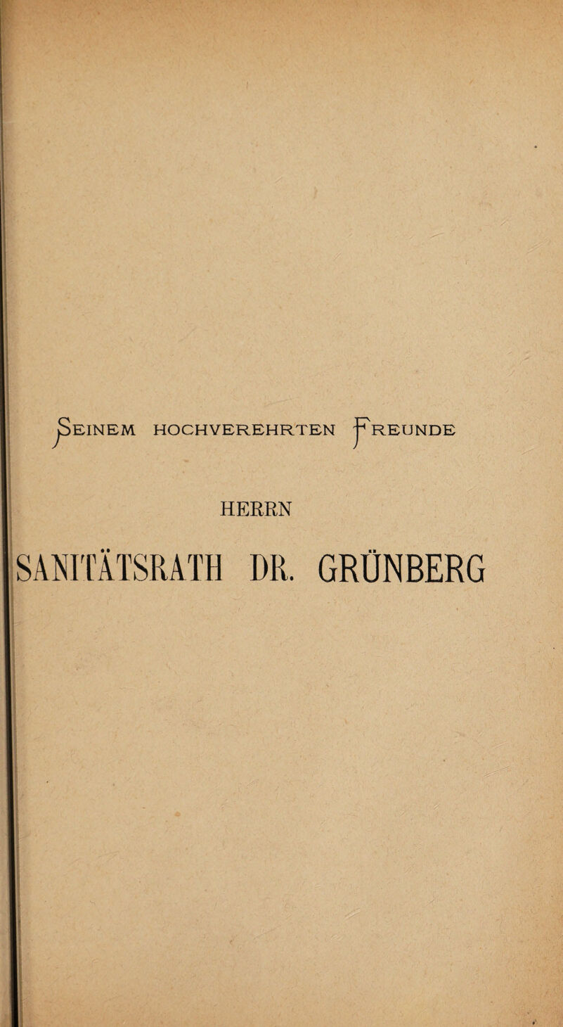 EINEM HOCHVEREHRTEN f REUNDE f1 HERRN SANITÄTSRATH DR. GRÜNBERG
