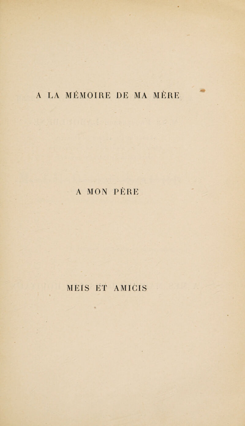 A LA MÉMOIRE DE MA MÈRE A MON PÈRE METS ET AMICIS