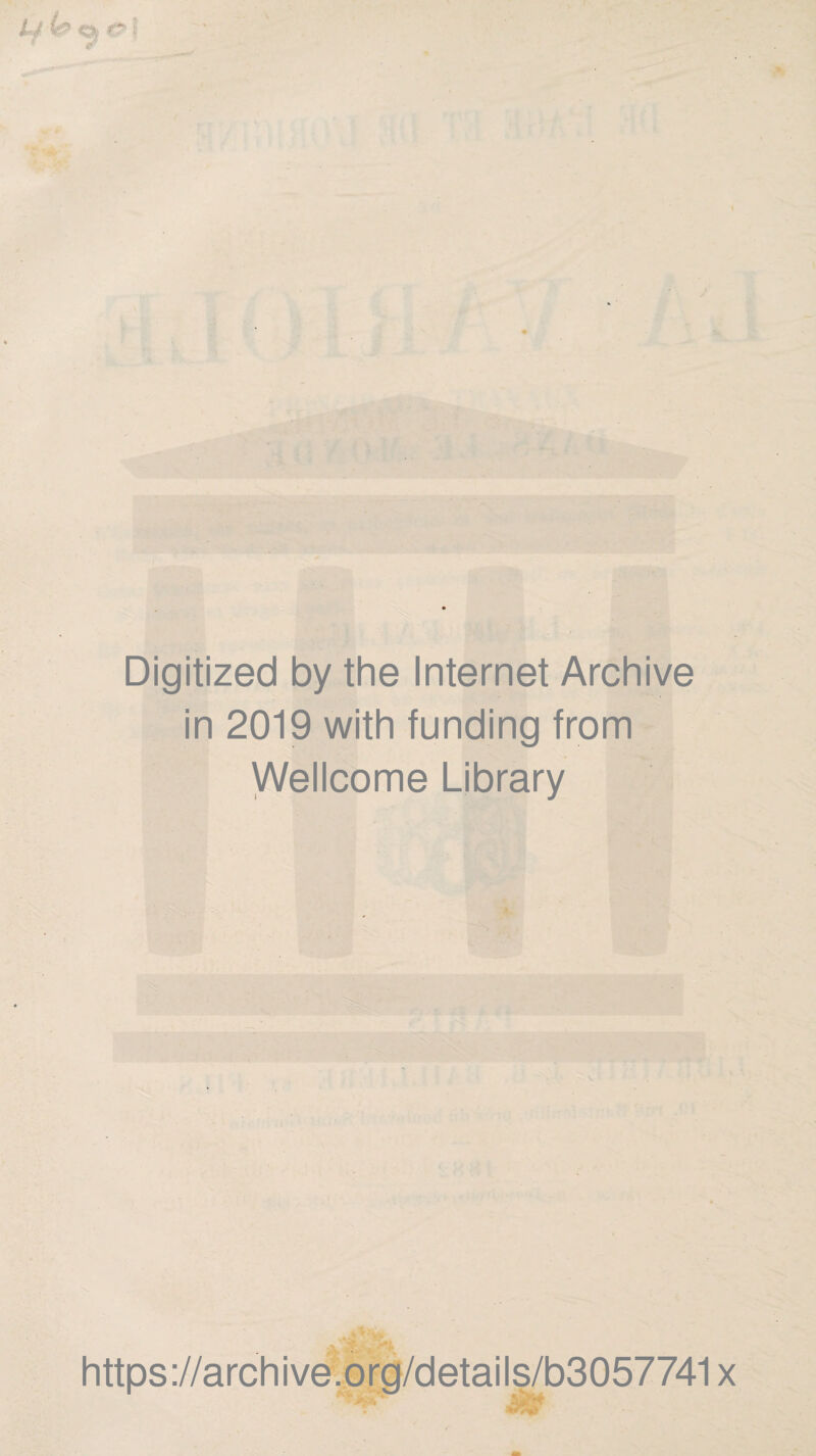 e* ft Digitized by the Internet Archive in 2019 with funding from Wellcome Library '.1 -•»A https://archive'.org/details/b3057741x •V>i*