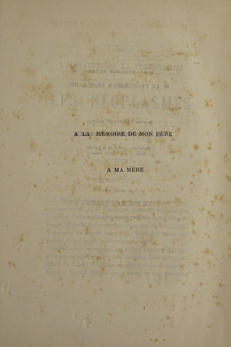 ï r. .-1'.:. , ; ... ♦/. ,A Si » -t ♦ it y , J ( *■ y* ; ;  -i >y. U c *,(i.ï ■ i ! [A j J4 A LA MÉMOIRE DE MON PÈRE • r « * ... A MA MERE