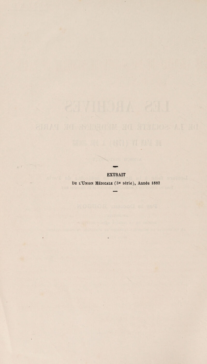 EXTRAIT l)e l’Union Médicale (3e série), Année 1882