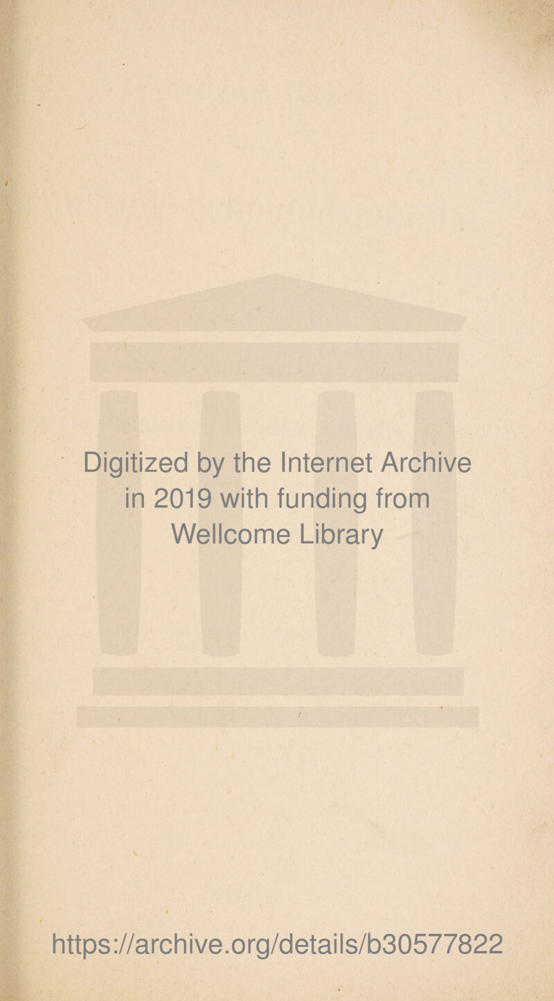 f Digitized by the Internet Archive in 2019 with funding from Wellcome Library « https://archive.org/details/b30577822 \