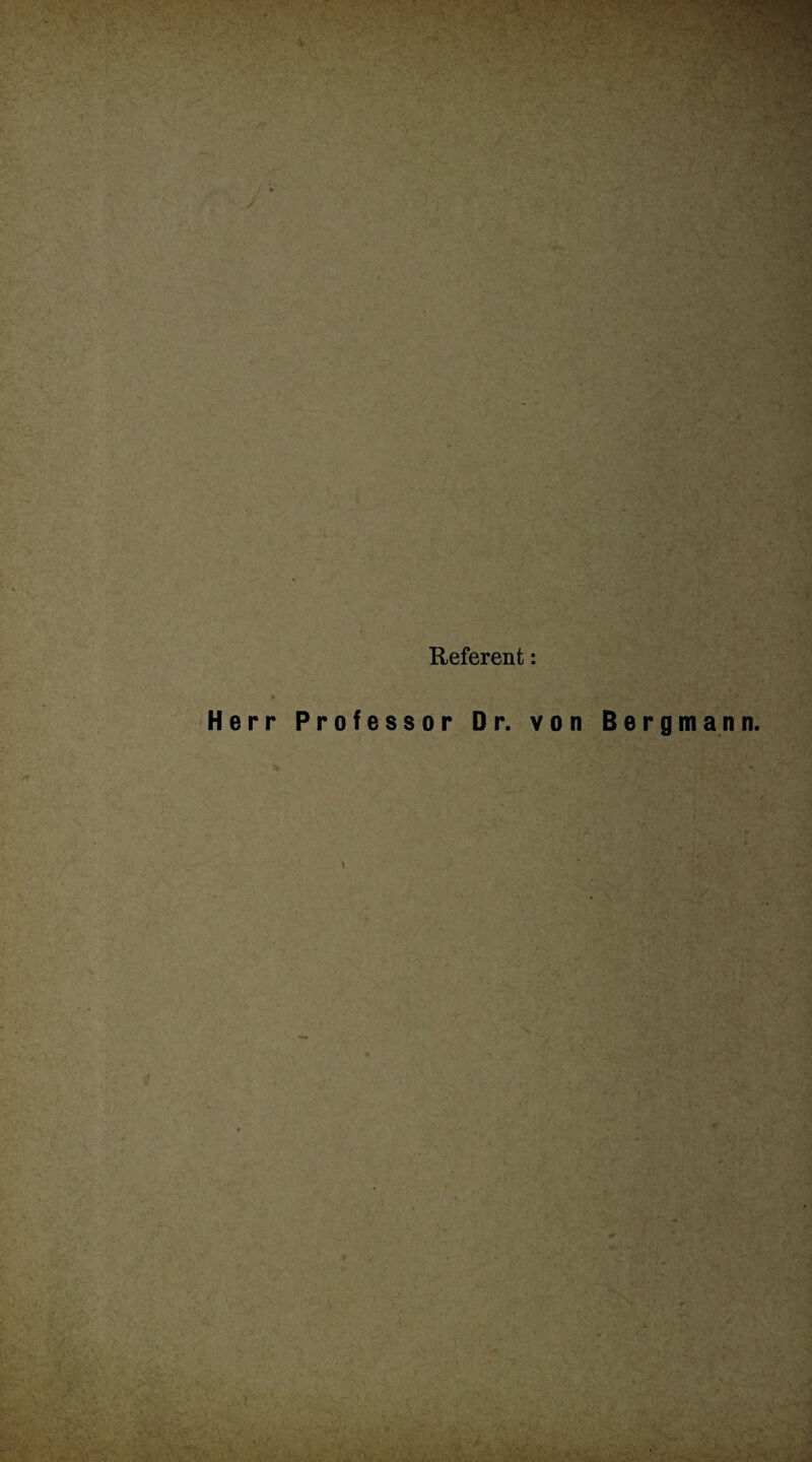 ,,J4 ■ .. 7 . y • MS - C'k •-' Vif # . -, v , 7 . -• - 7 v-‘ . ■ ’ Referent: Herr Professor Dr. von Bergmann. 7 V